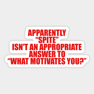 Apparently Spite Isn't An Appropriate Answer For What Motivates You Shirt, Dank Meme Quote Shirt Out of Pocket Humor Sticker